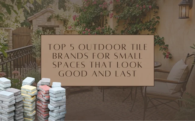 Top 5 Outdoor Tile Brands for Small Spaces That Look Good and Last